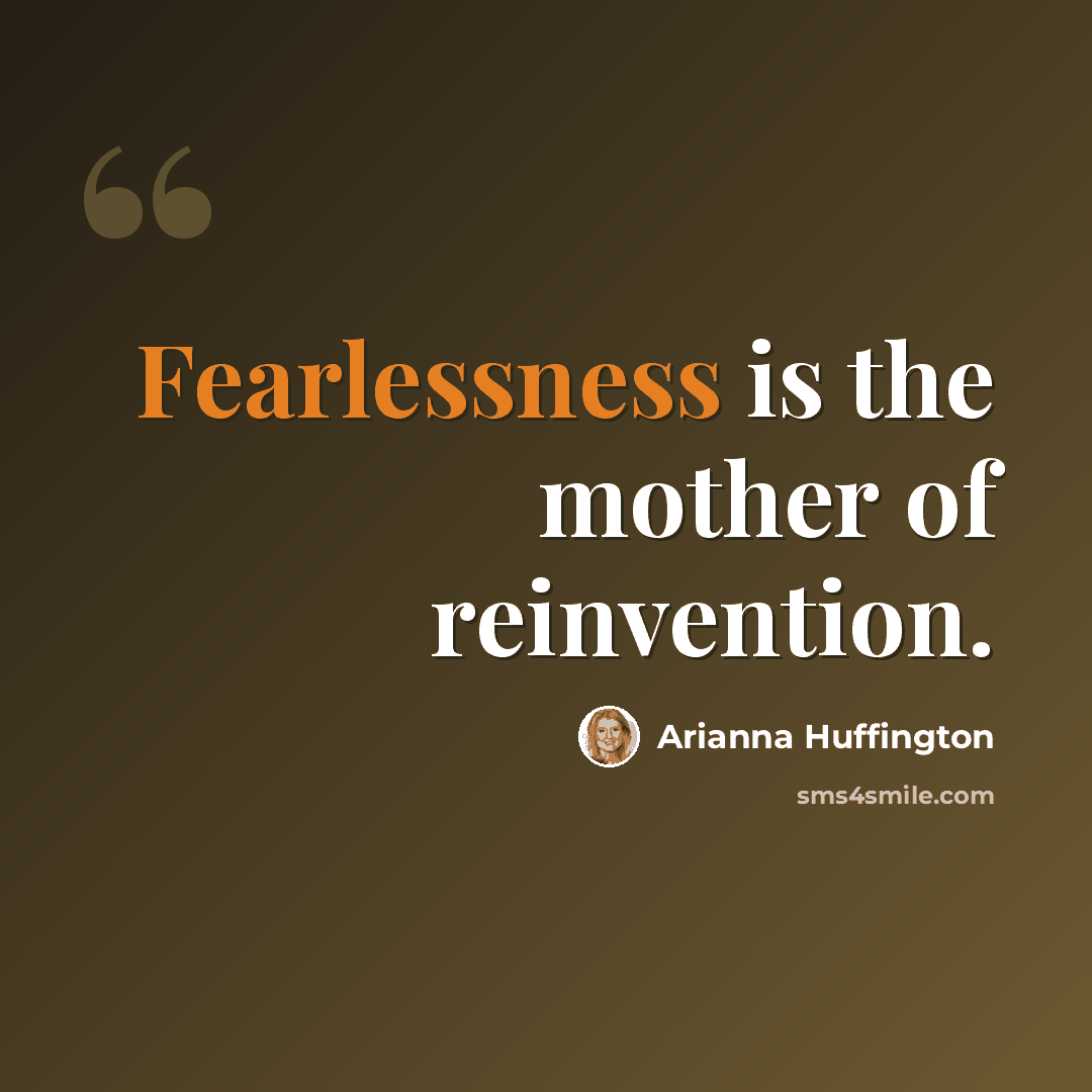 “Fearlessness is the mother of reinvention.” quote by Arianna Huffington