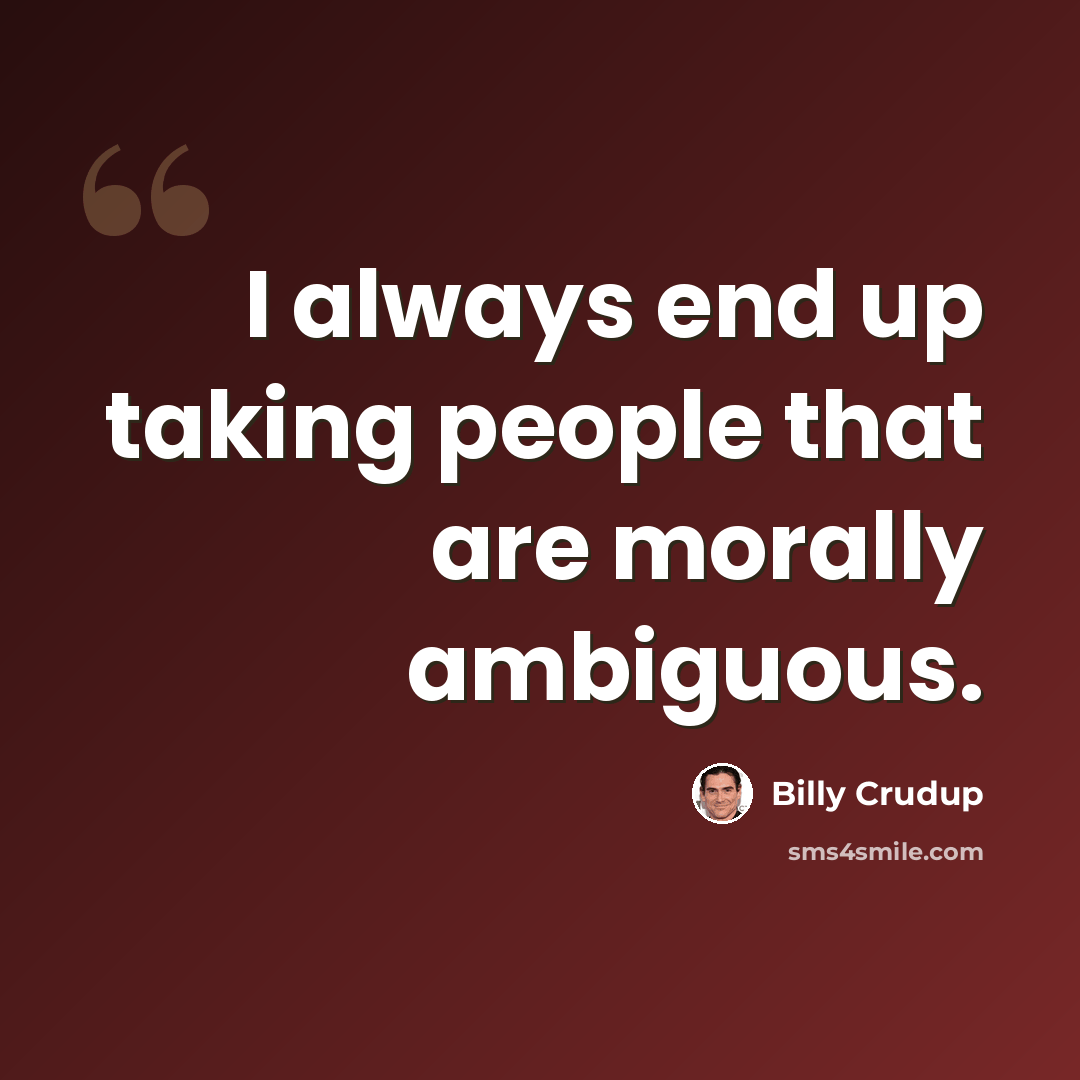 “I always end up taking people that are morally ambiguous.” quote by Billy Crudup