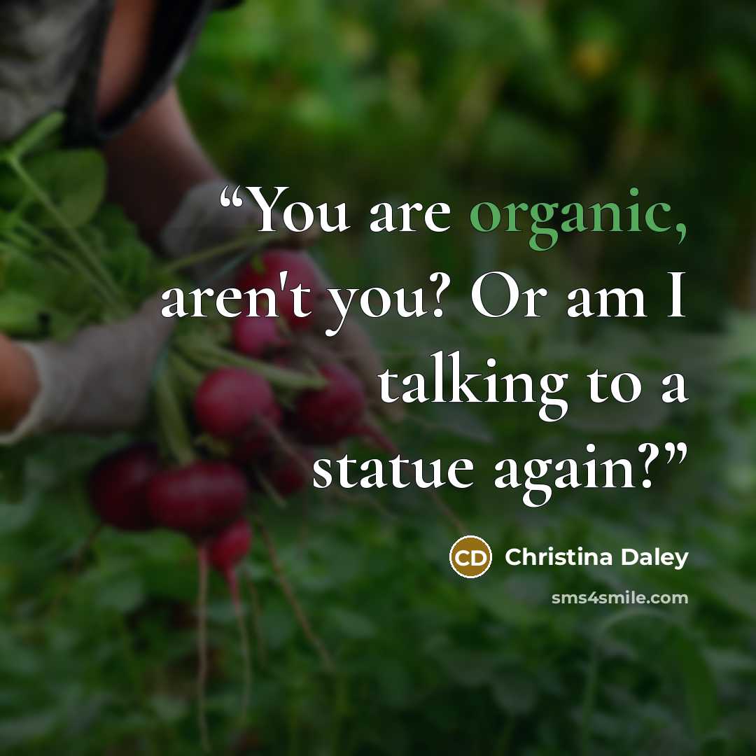 “You are organic, aren't you? Or am I talking to a statue again?” quote by Christina Daley
