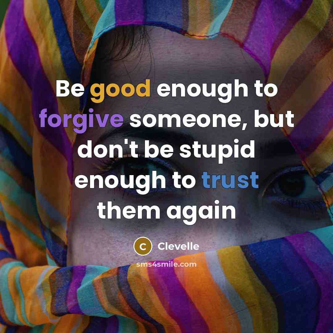“Be good enough to forgive someone, but don't be stupid enough to trust them again” quote by Clevelle
