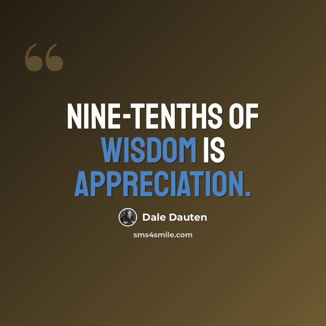 “Nine-tenths of wisdom is appreciation.” quote by Dale Dauten