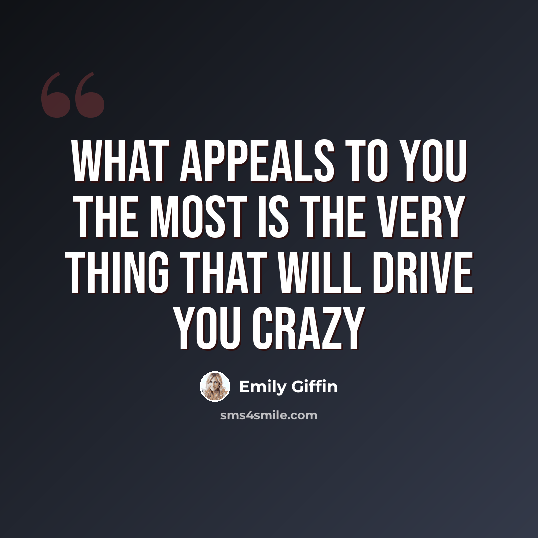 “What appeals to you the most is the very thing that will drive you crazy” quote by Emily Giffin