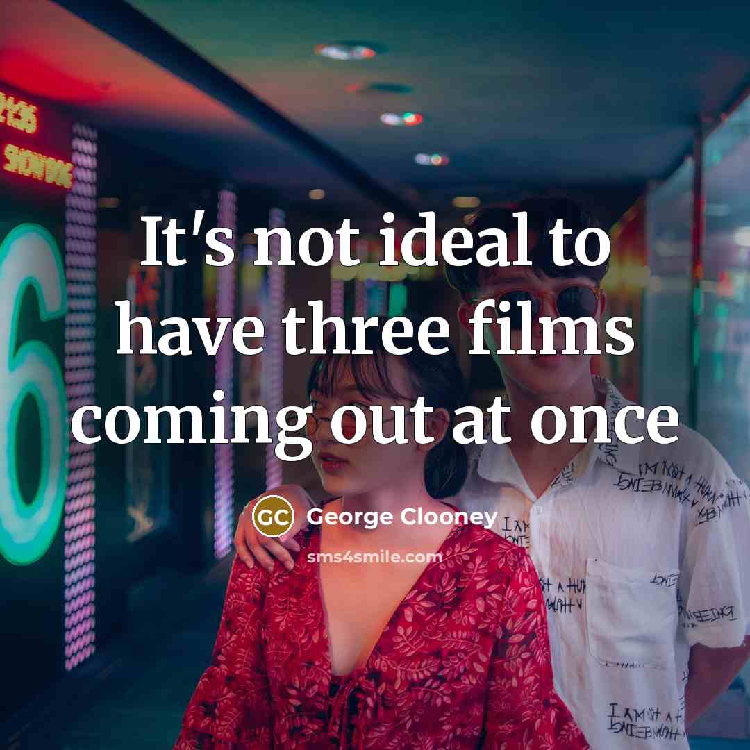 “It's not ideal to have three films coming out at once” quote by George Clooney
