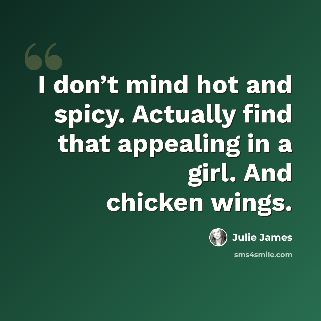 “I don’t mind hot and spicy. Actually find that appealing in a girl. And chicken wings.” quote by Julie James