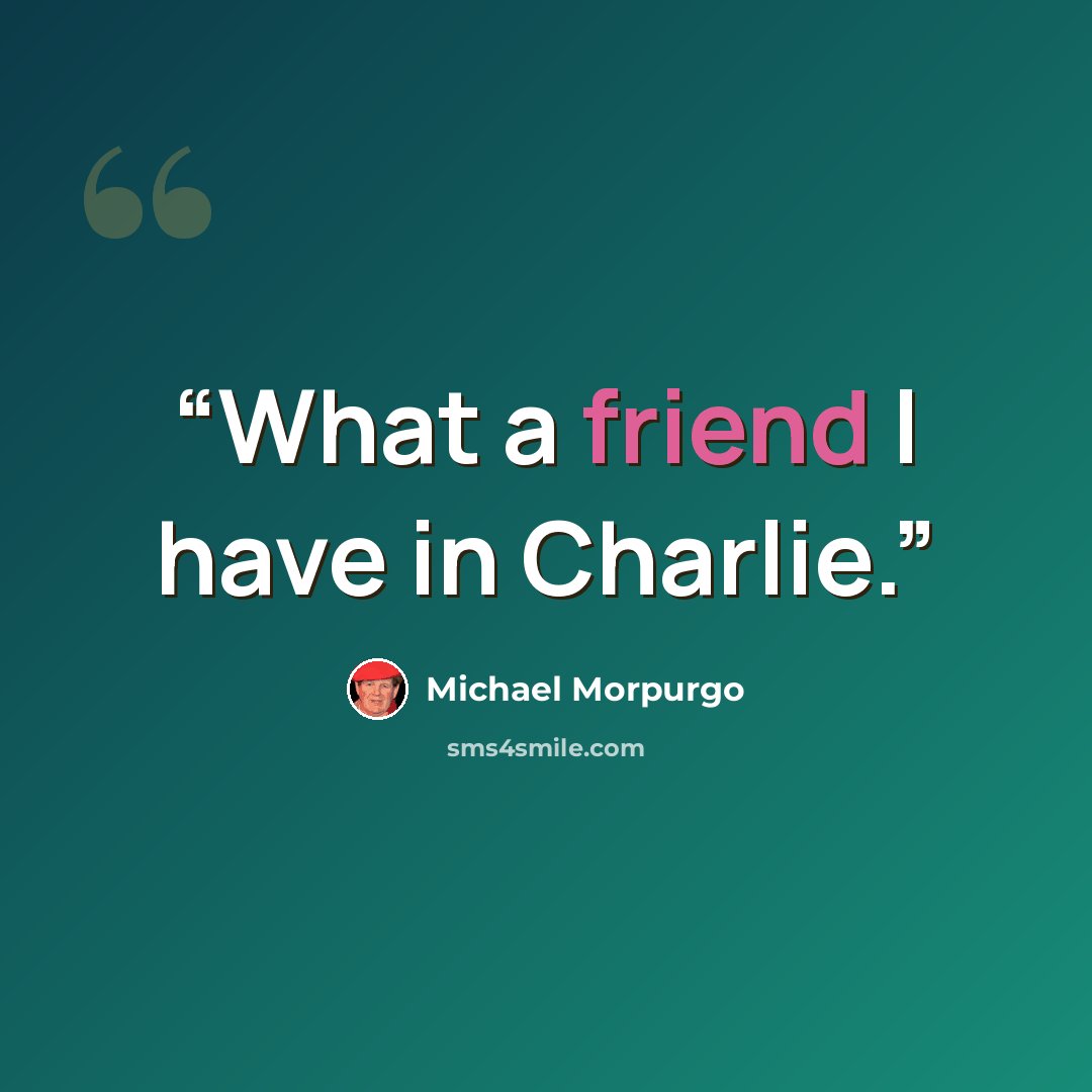 “What a friend I have in Charlie.” quote by Michael Morpurgo