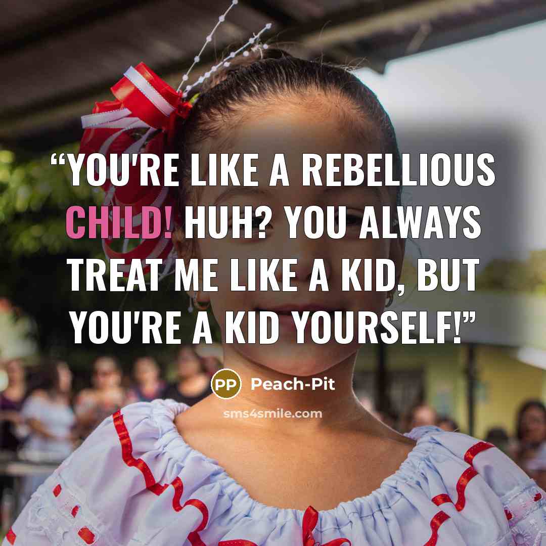 “You're like a rebellious child! Huh? You always treat me like a kid, but you're a kid yourself!” quote by Peach-Pit