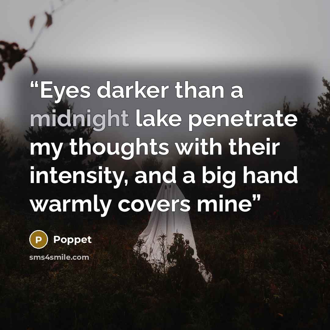 “Eyes darker than a midnight lake penetrate my thoughts with their intensity, and a big hand warmly covers mine” quote by Poppet