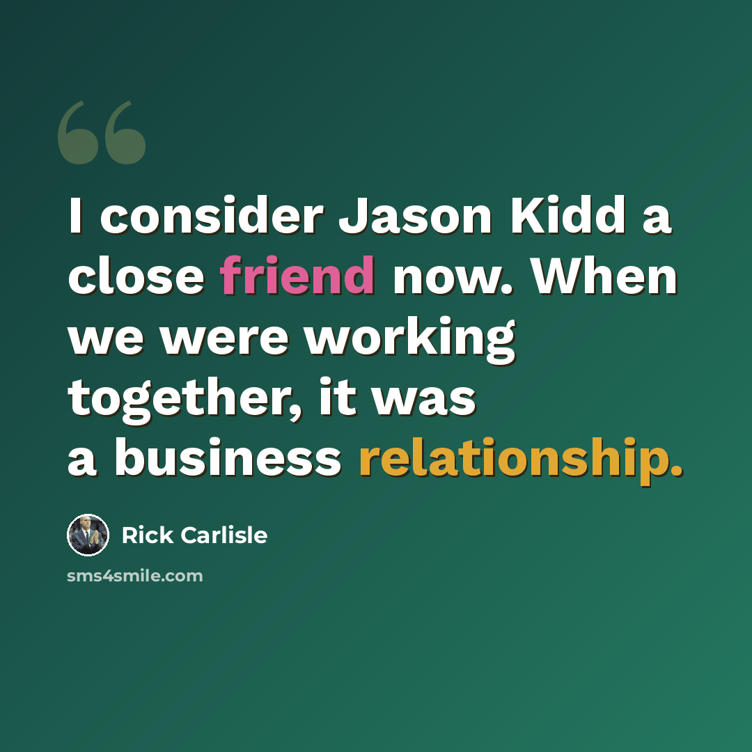 “I consider Jason Kidd a close friend now. When we were working together, it was a business relationship.” quote by Rick Carlisle