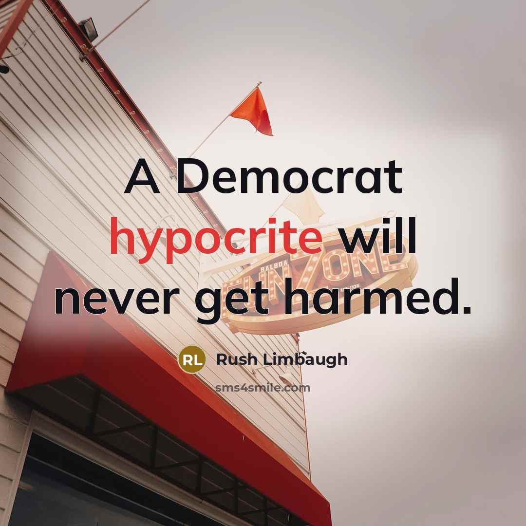 “A Democrat hypocrite will never get harmed.” quote by Rush Limbaugh