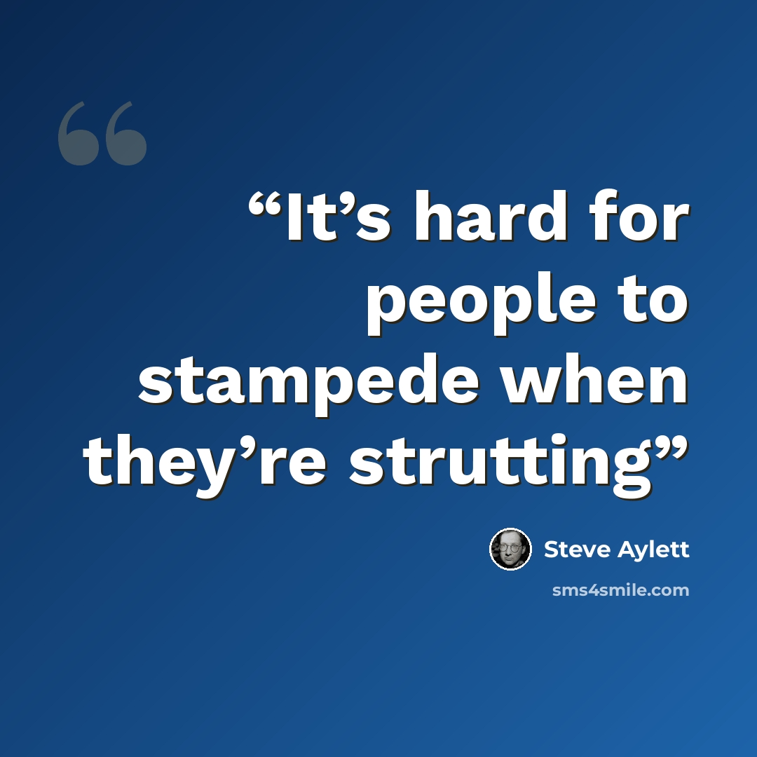 “It’s hard for people to stampede when they’re strutting” quote by Steve Aylett