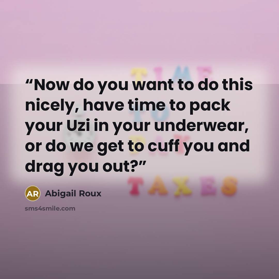 “Now do you want to do this nicely, have time to pack your Uzi in your underwear, or do we get to cuff you and drag you out?” quote by Abigail Roux
