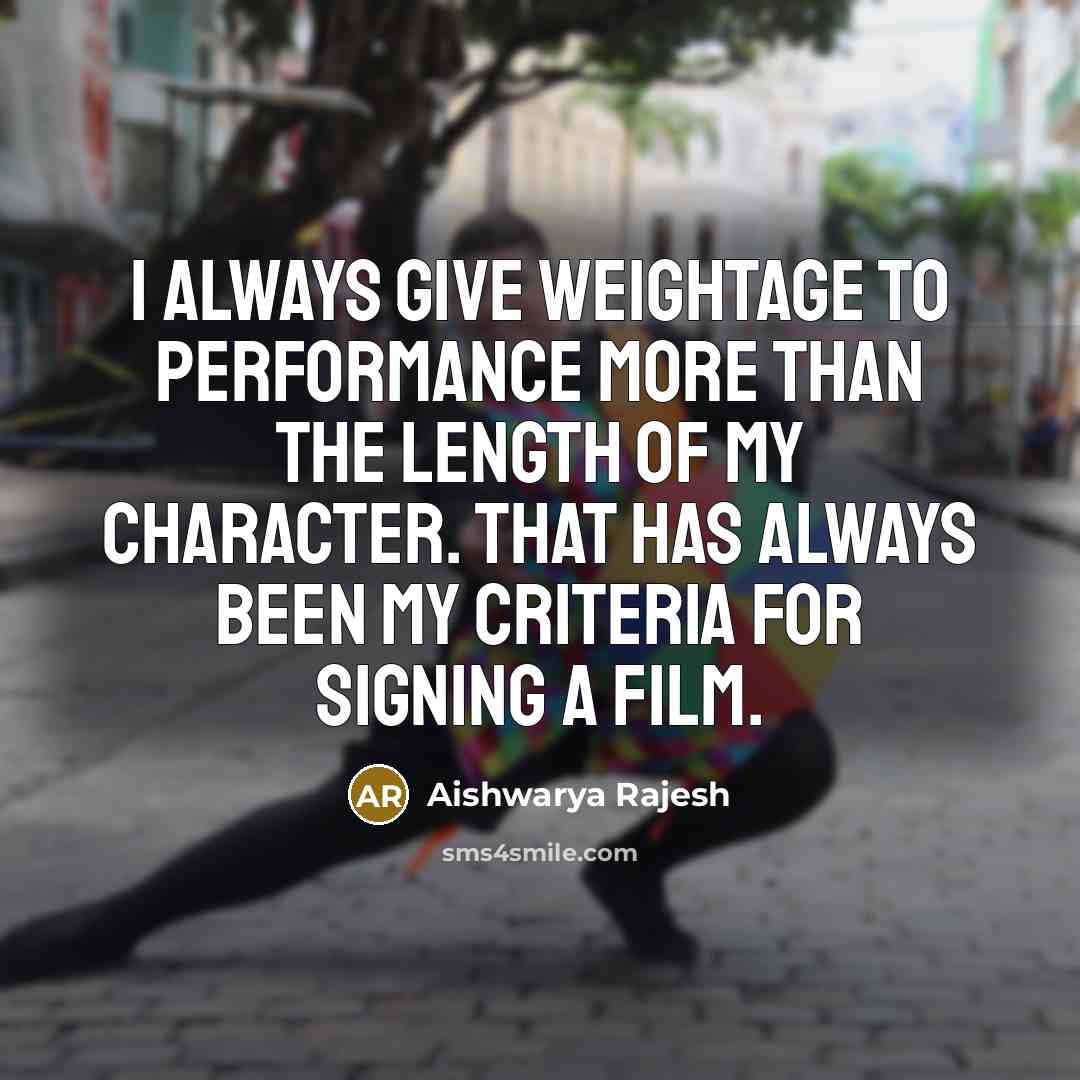 “I always give weightage to performance more than the length of my character. That has always been my criteria for signing a film.” quote by Aishwarya Rajesh