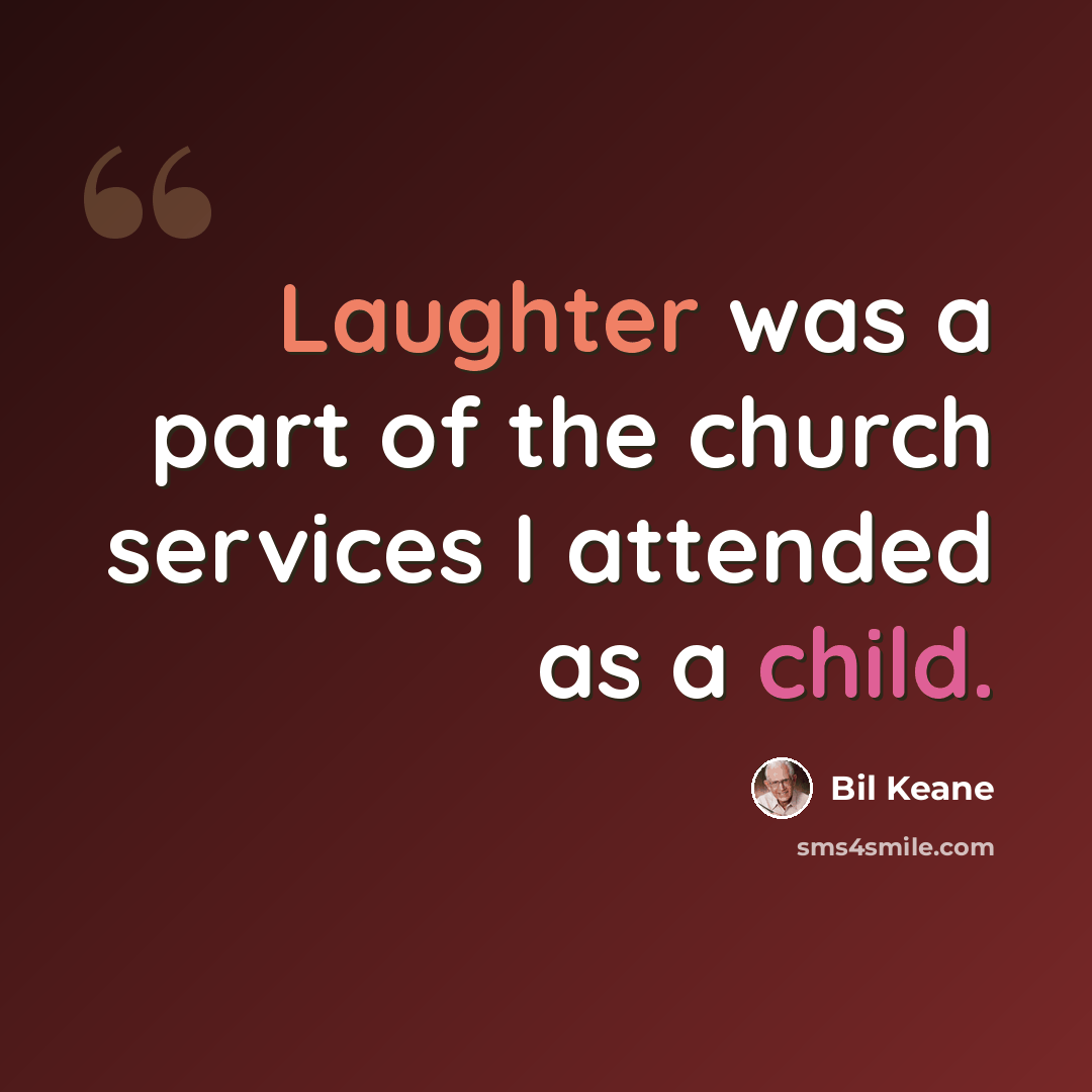 “Laughter was a part of the church services I attended as a child.” quote by Bil Keane