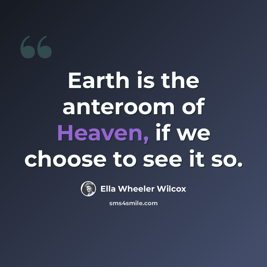“Earth is the anteroom of Heaven, if we choose to see it so.” quote by Ella Wheeler Wilcox