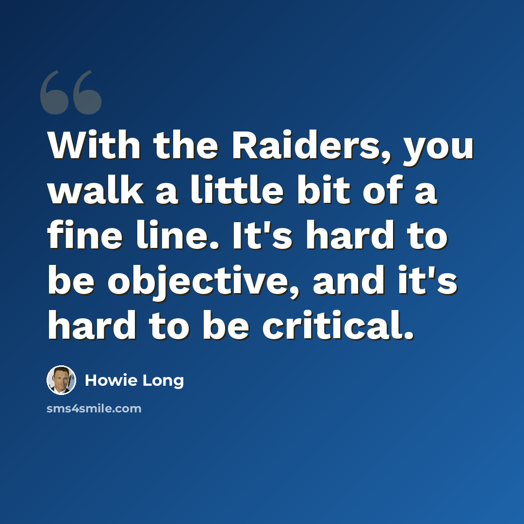 “With the Raiders, you walk a little bit of a fine line. It's hard to be objective, and it's hard to be critical.” quote by Howie Long