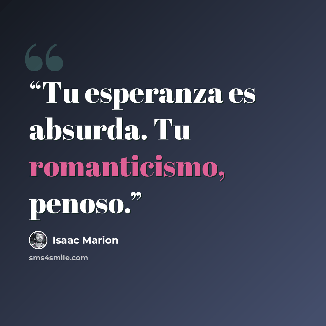“Tu esperanza es absurda. Tu romanticismo, penoso.” quote by Isaac Marion