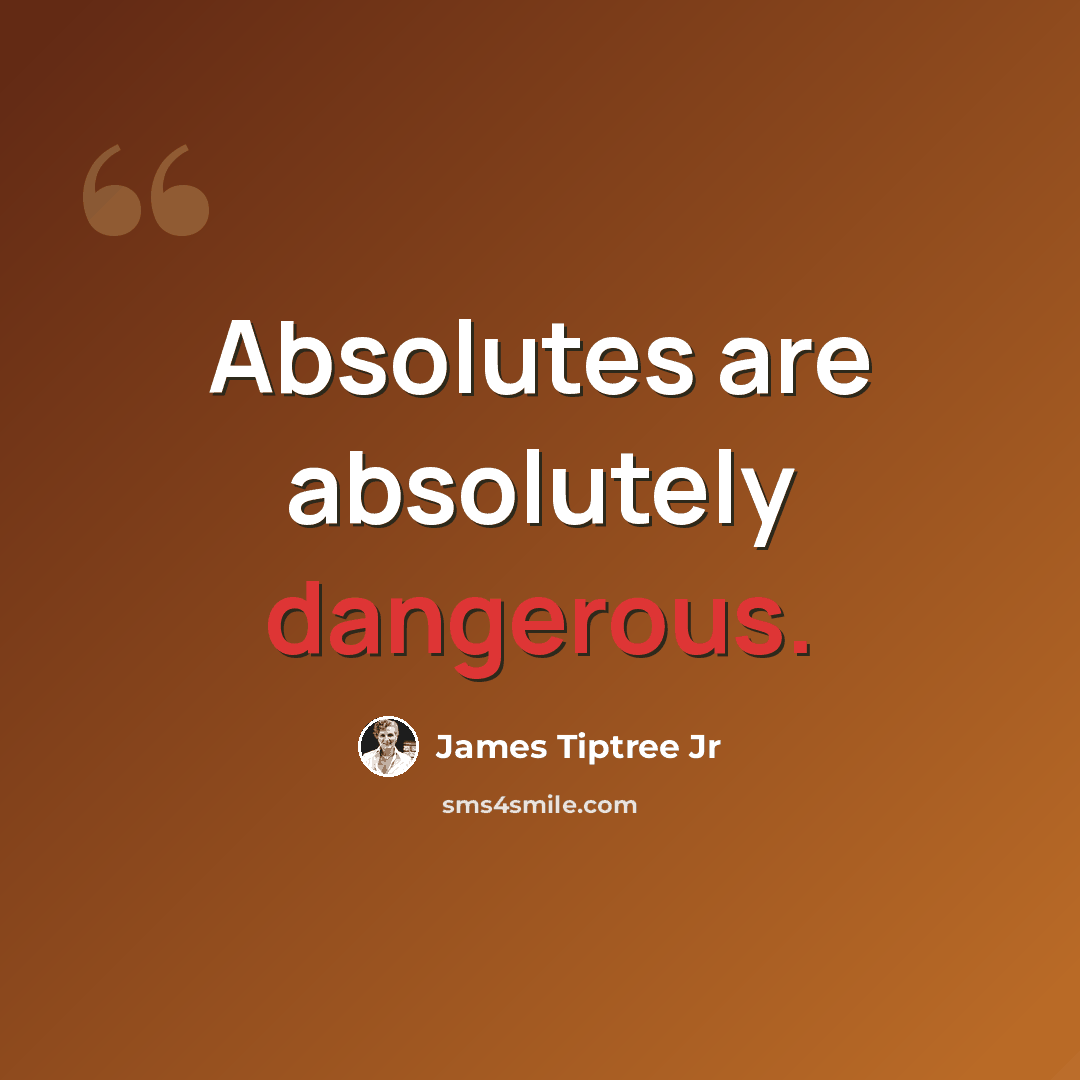 “Absolutes are absolutely dangerous.” quote by James Tiptree Jr