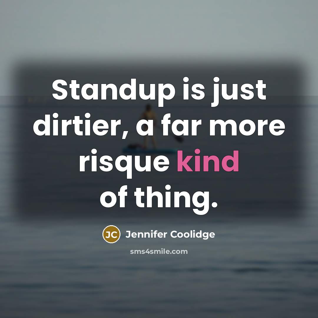 “Standup is just dirtier, a far more risque kind of thing.” quote by Jennifer Coolidge