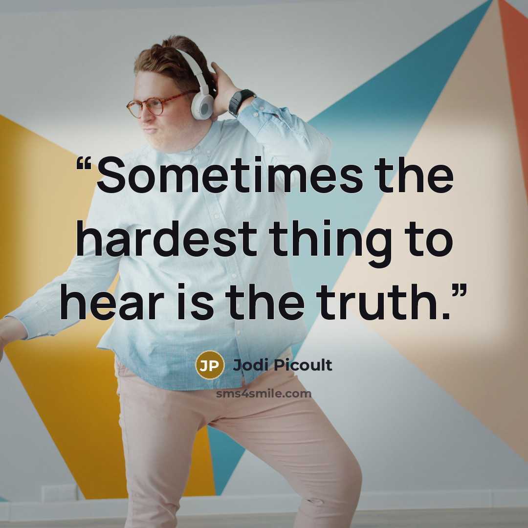 “Sometimes the hardest thing to hear is the truth.” quote by Jodi Picoult