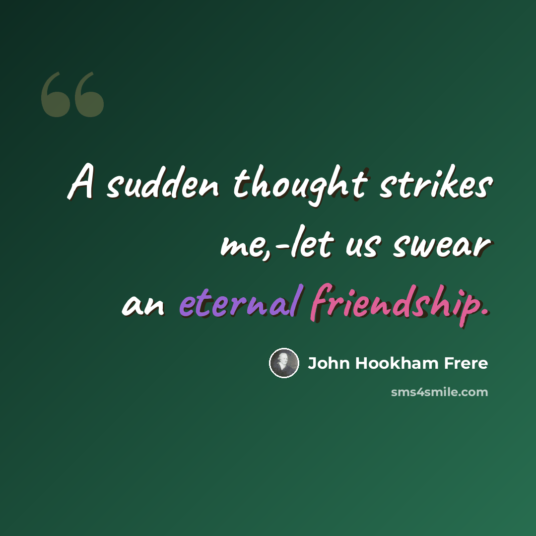 “A sudden thought strikes me,-let us swear an eternal friendship.” quote by John Hookham Frere