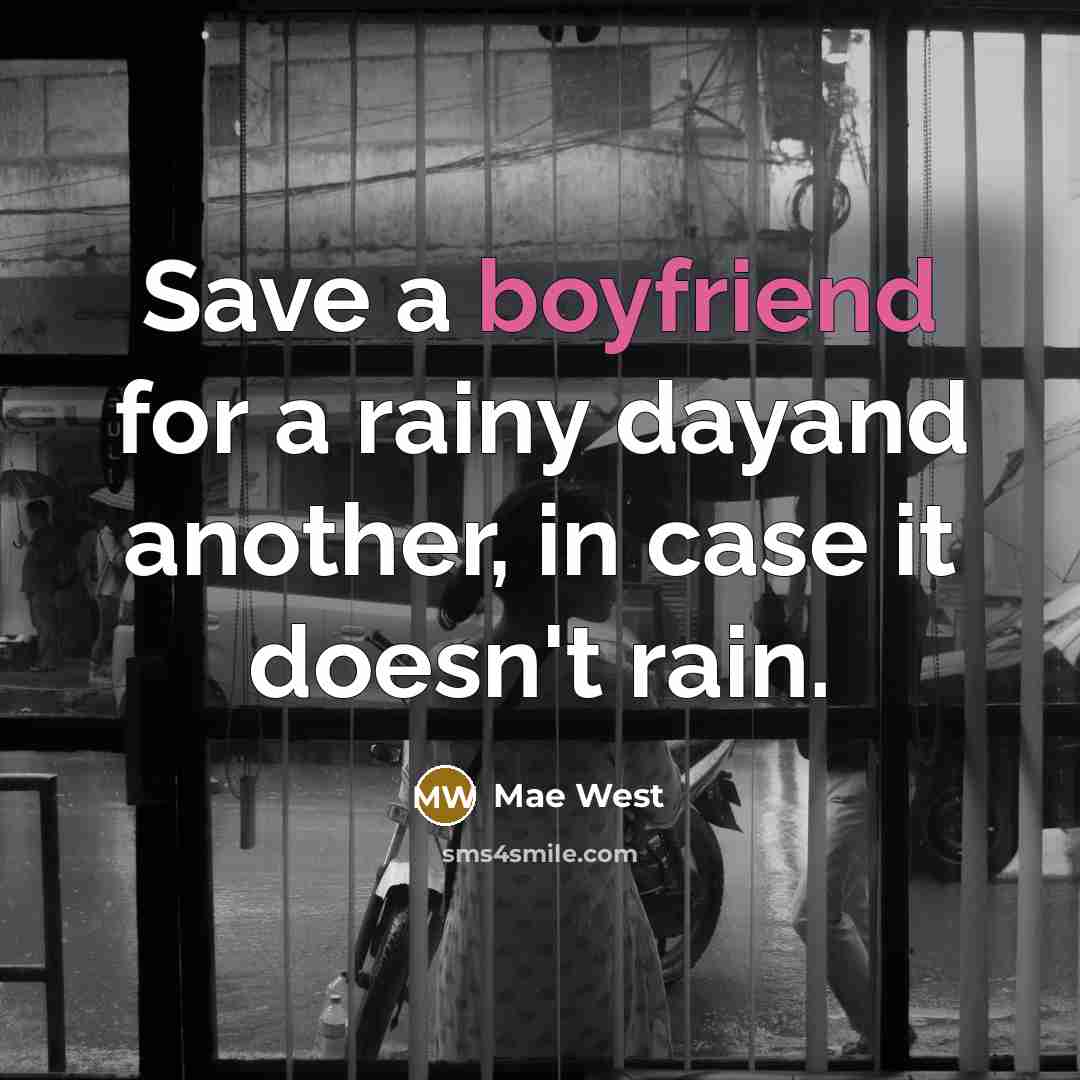 “Save a boyfriend for a rainy dayand another, in case it doesn't rain.” quote by Mae West