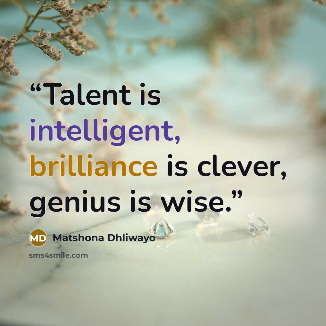 “Talent is intelligent, brilliance is clever, genius is wise.” quote by Matshona Dhliwayo