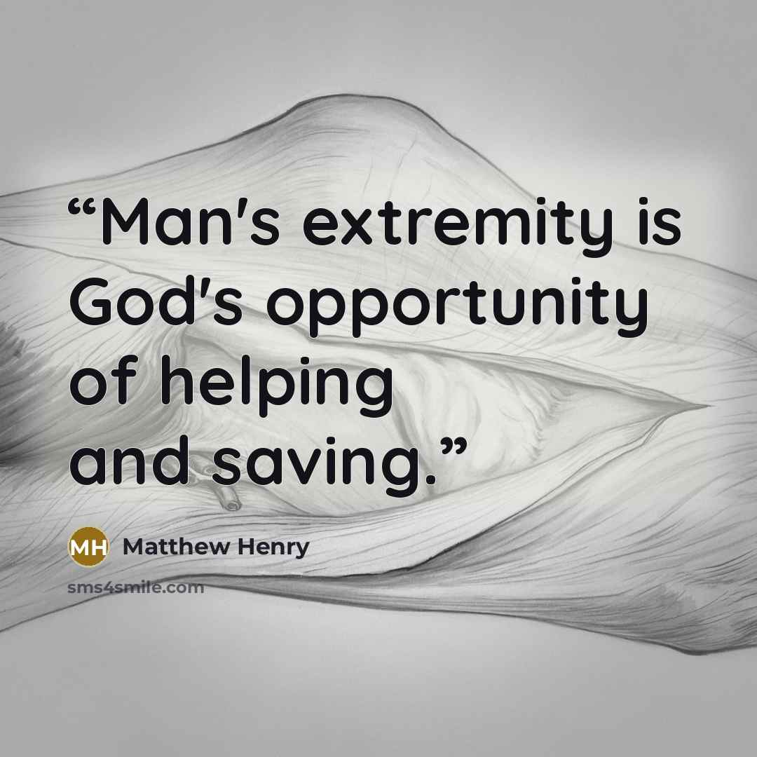 “Man's extremity is God's opportunity of helping and saving.” quote by Matthew Henry