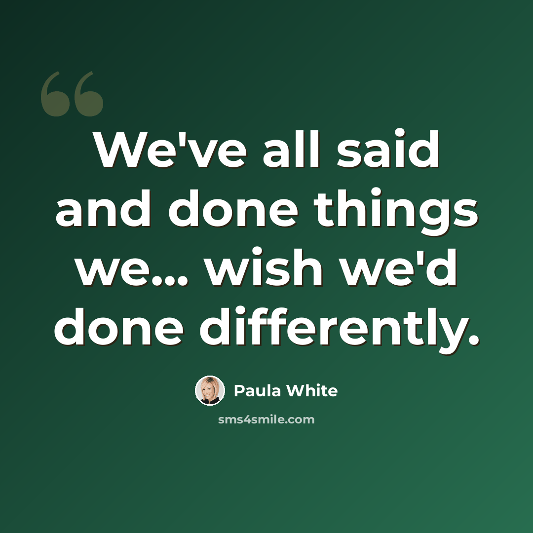 “We've all said and done things we... wish we'd done differently.” quote by Paula White