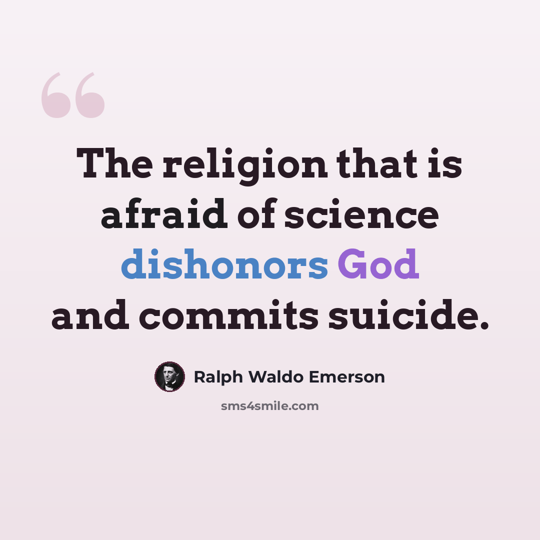 “The religion that is afraid of science dishonors God and commits suicide.” quote by Ralph Waldo Emerson