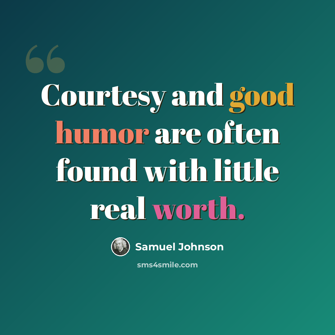 “Courtesy and good humor are often found with little real worth.” quote by Samuel Johnson
