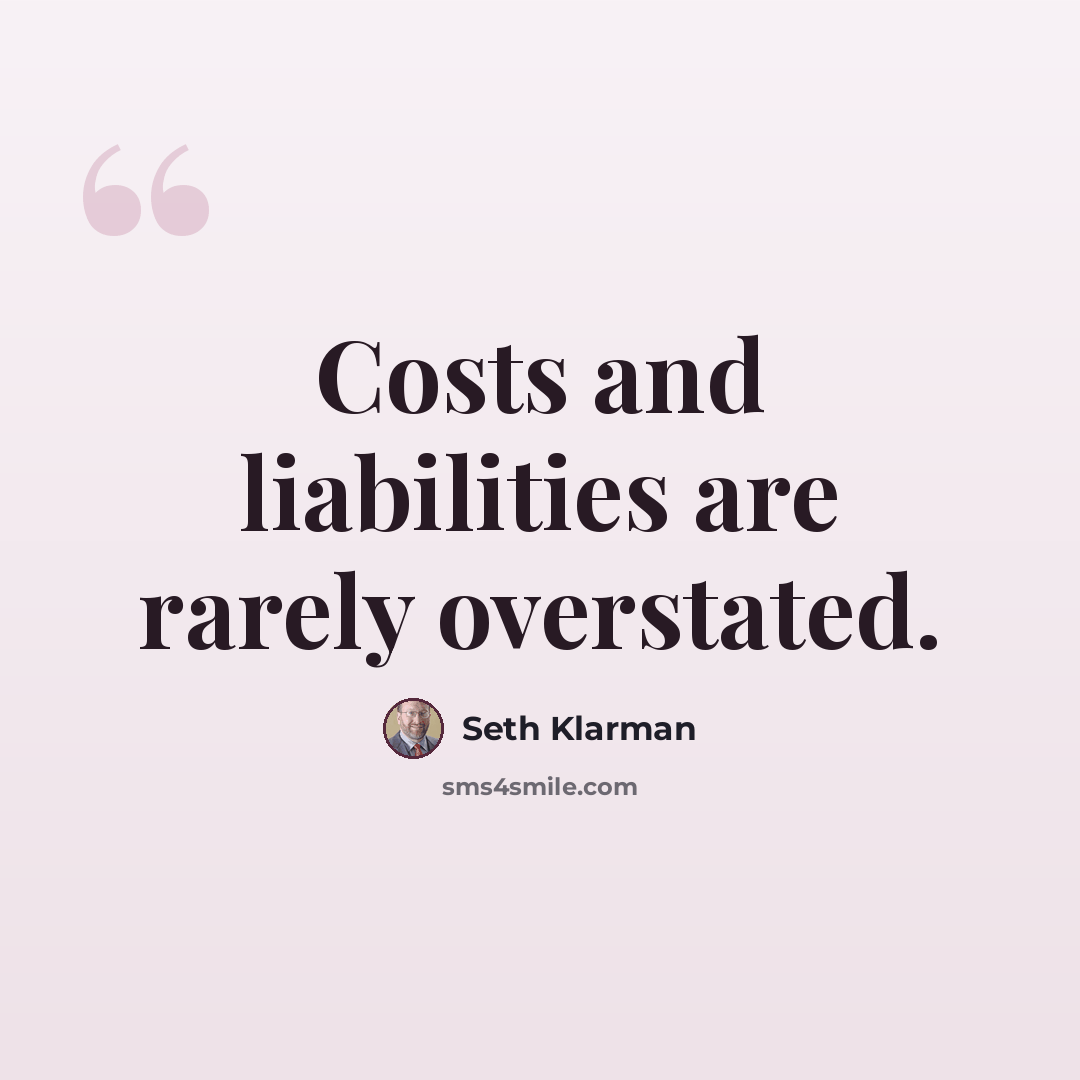 “Costs and liabilities are rarely overstated.” quote by Seth Klarman