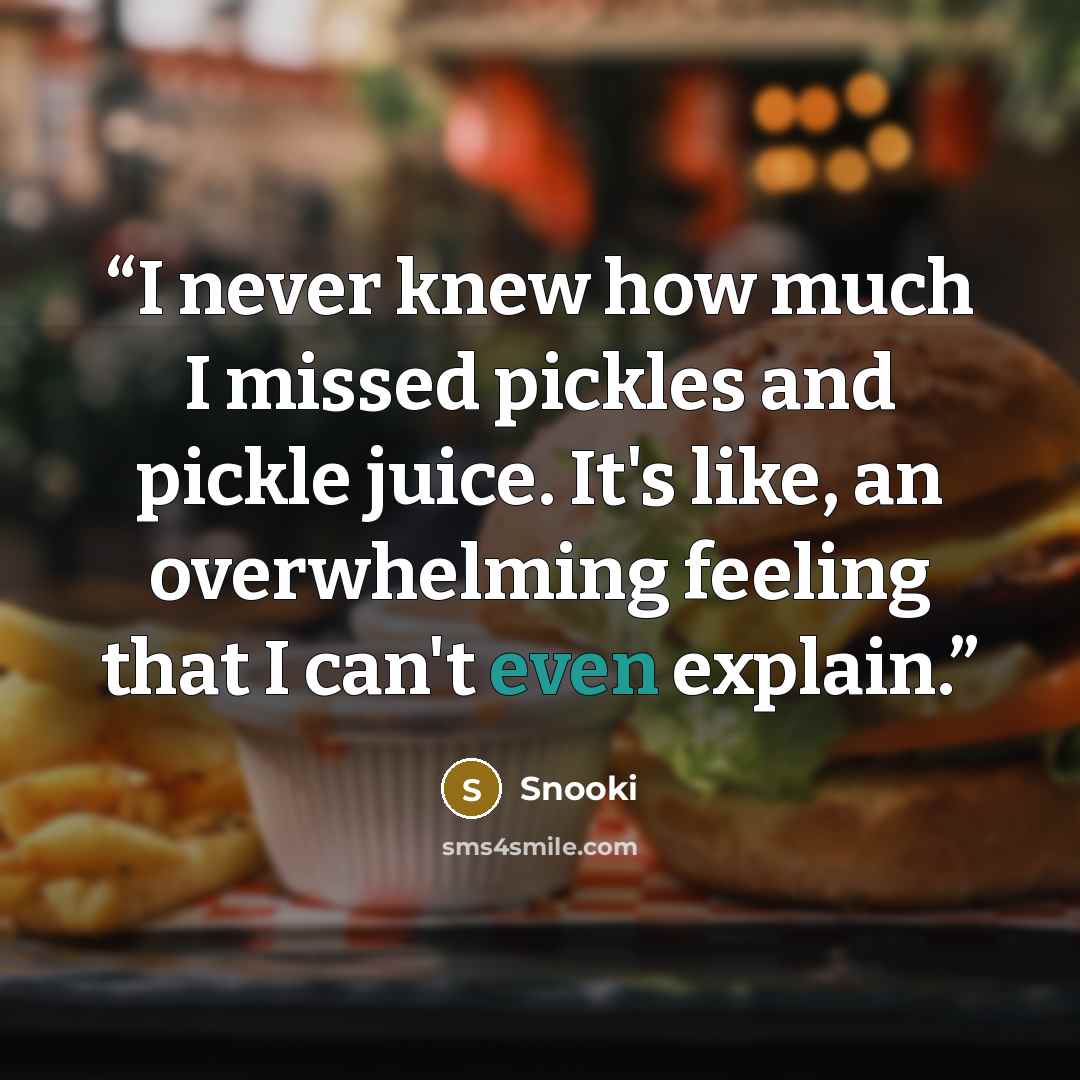 “I never knew how much I missed pickles and pickle juice. It's like, an overwhelming feeling that I can't even explain.” quote by Snooki