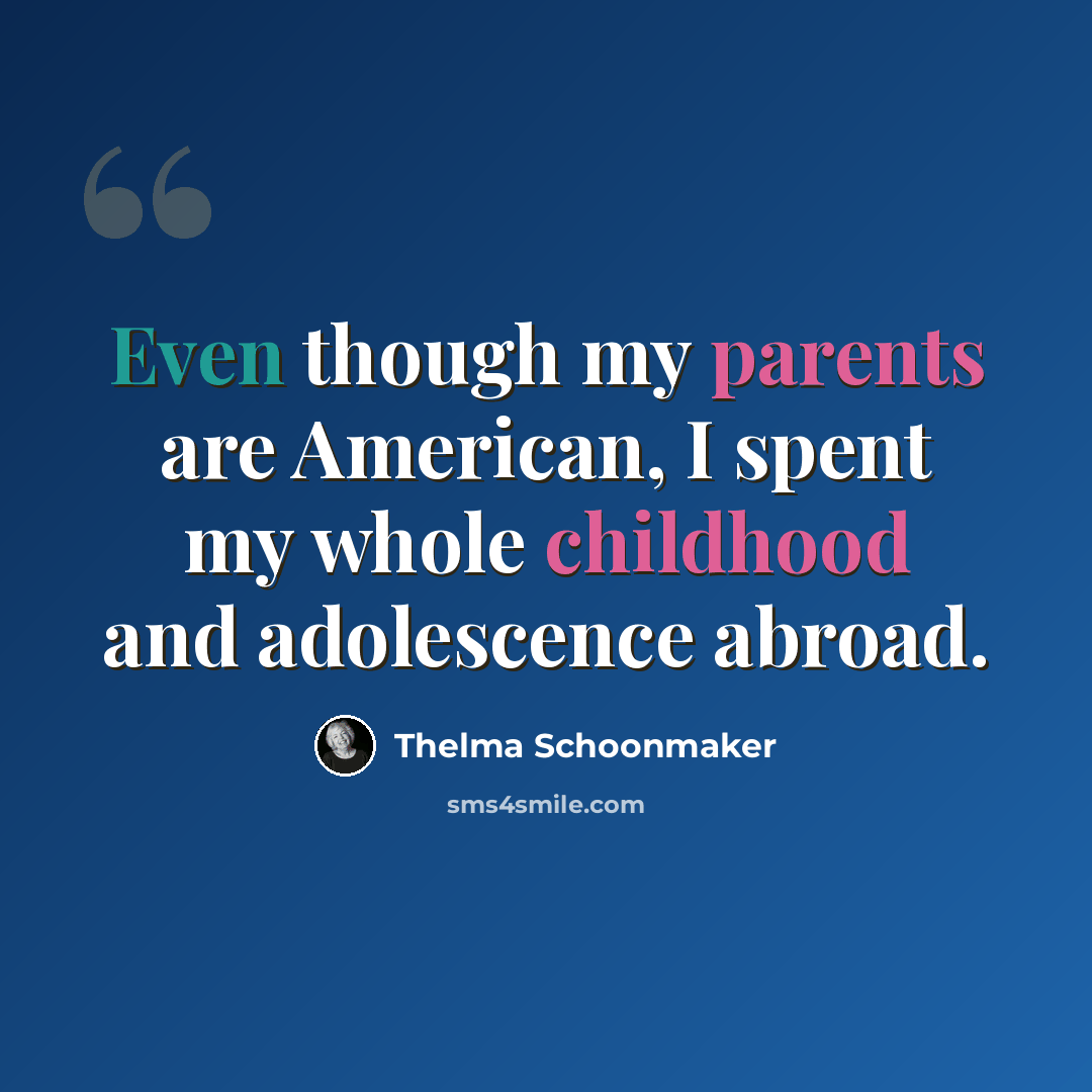 “Even though my parents are American, I spent my whole childhood and adolescence abroad.” quote by Thelma Schoonmaker