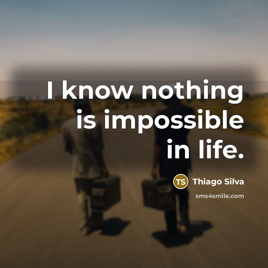 “I know nothing is impossible in life.” quote by Thiago Silva