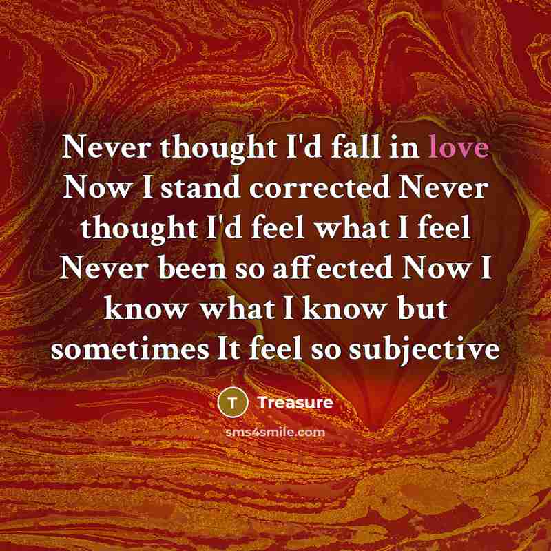 “Never thought I'd fall in love Now I stand corrected Never thought I'd feel what I feel Never been so affected Now I know what I know but sometimes It feel so subjective” quote by Treasure