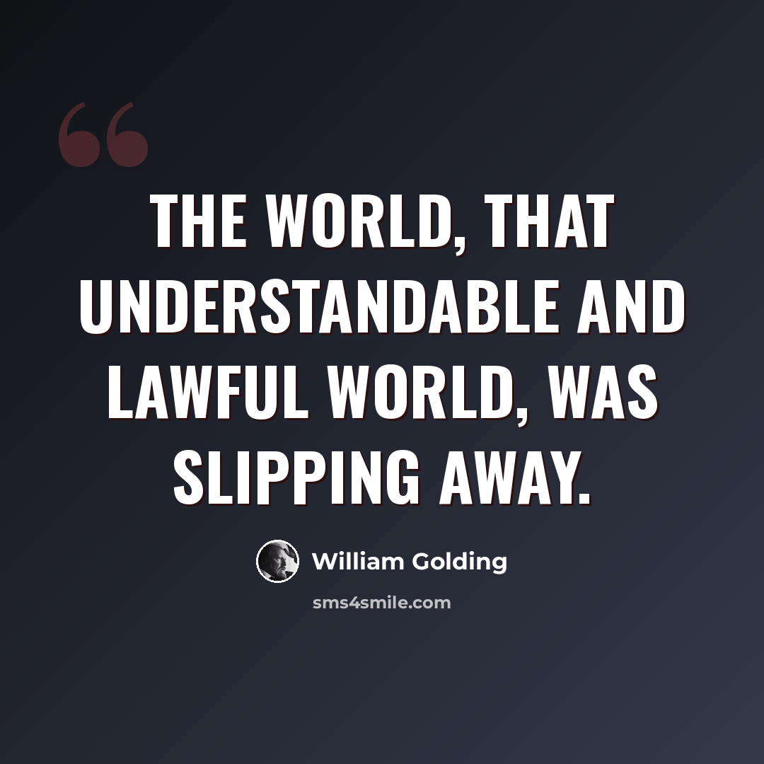 “The world, that understandable and lawful world, was slipping away.” quote by William Golding