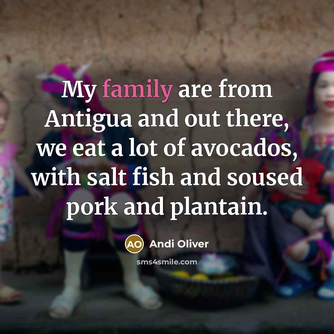 “My family are from Antigua and out there, we eat a lot of avocados, with salt fish and soused pork and plantain.” quote by Andi Oliver