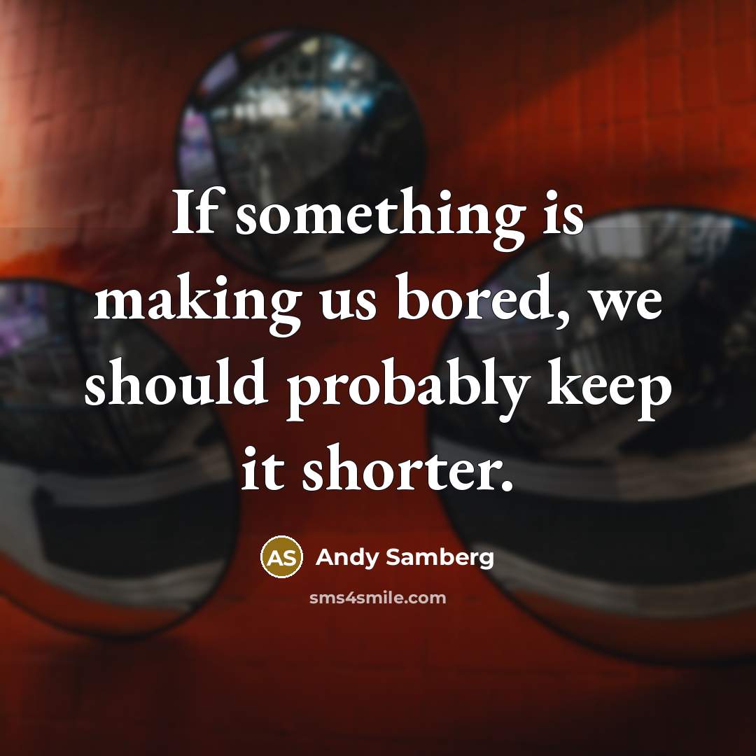 “If something is making us bored, we should probably keep it shorter.” quote by Andy Samberg
