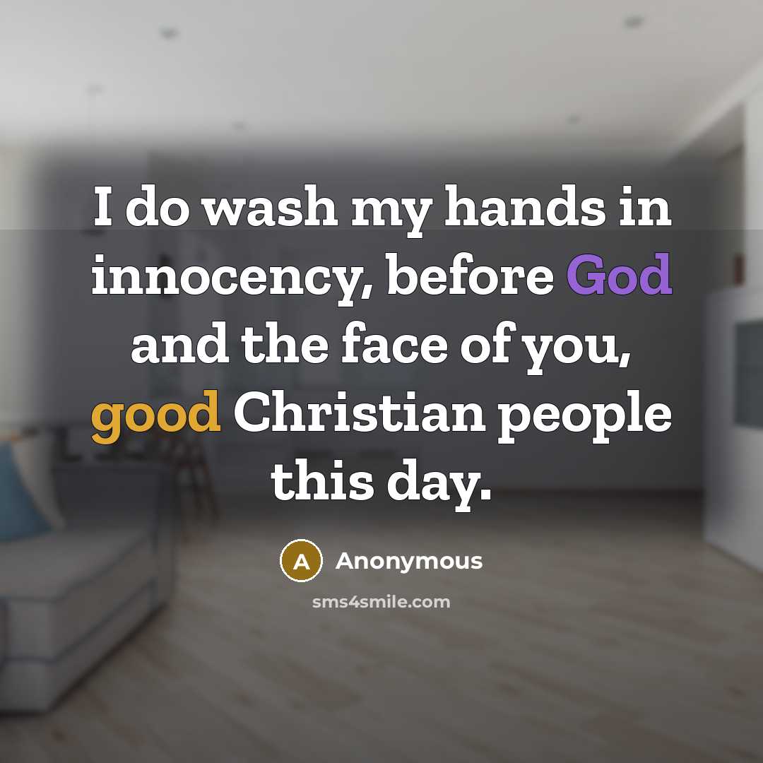 “I do wash my hands in innocency, before God and the face of you, good Christian people this day.” quote by Anonymous