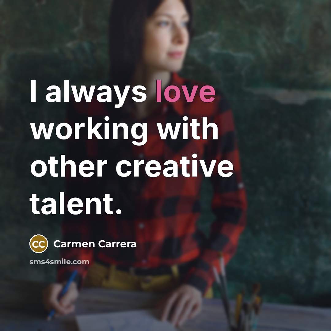 “I always love working with other creative talent.” quote by Carmen Carrera