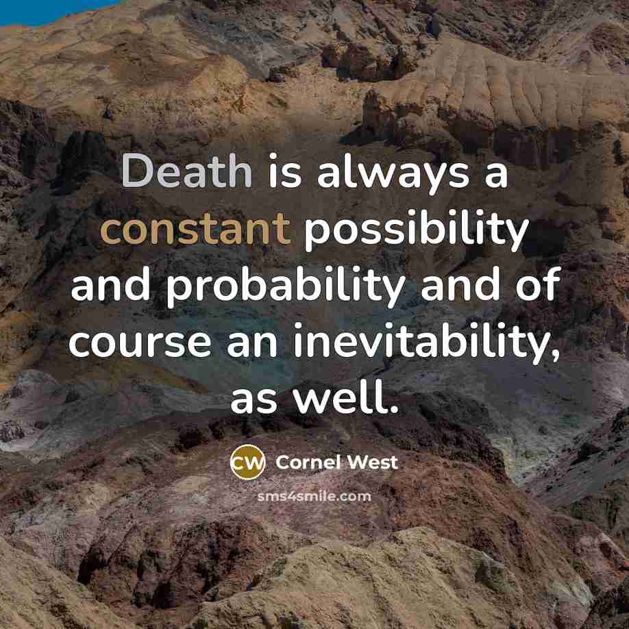 “Death is always a constant possibility and probability and of course an inevitability, as well.” quote by Cornel West