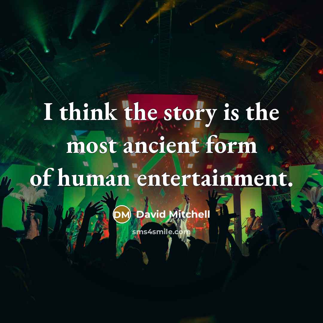 “I think the story is the most ancient form of human entertainment.” quote by David Mitchell