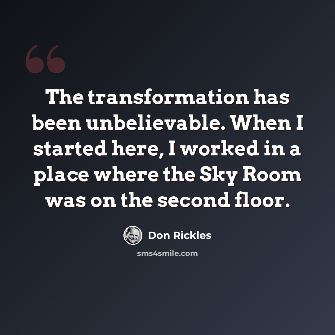 “The transformation has been unbelievable. When I started here, I worked in a place where the Sky Room was on the second floor.” quote by Don Rickles