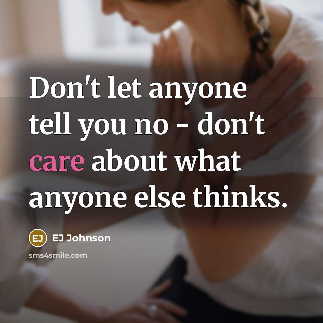 “Don't let anyone tell you no - don't care about what anyone else thinks.” quote by EJ Johnson