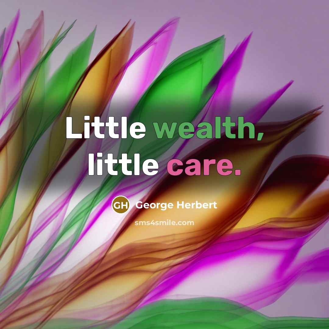“Little wealth, little care.” quote by George Herbert
