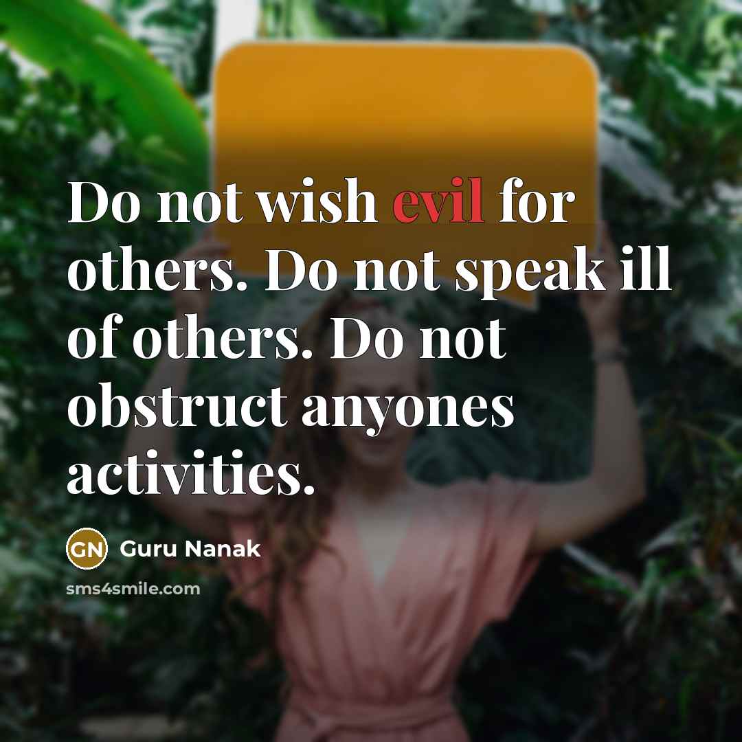 “Do not wish evil for others. Do not speak ill of others. Do not obstruct anyones activities.” quote by Guru Nanak