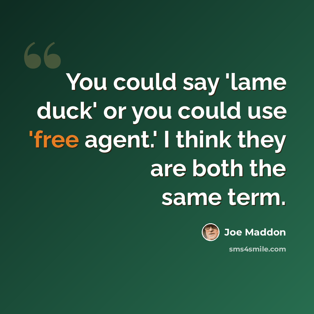 “You could say 'lame duck' or you could use 'free agent.' I think they are both the same term.” quote by Joe Maddon