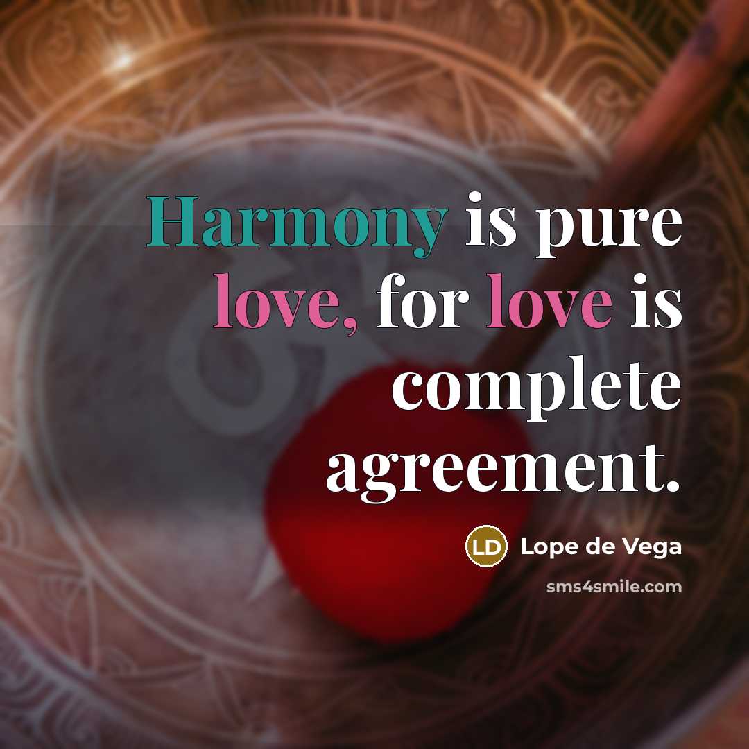“Harmony is pure love, for love is complete agreement.” quote by Lope de Vega