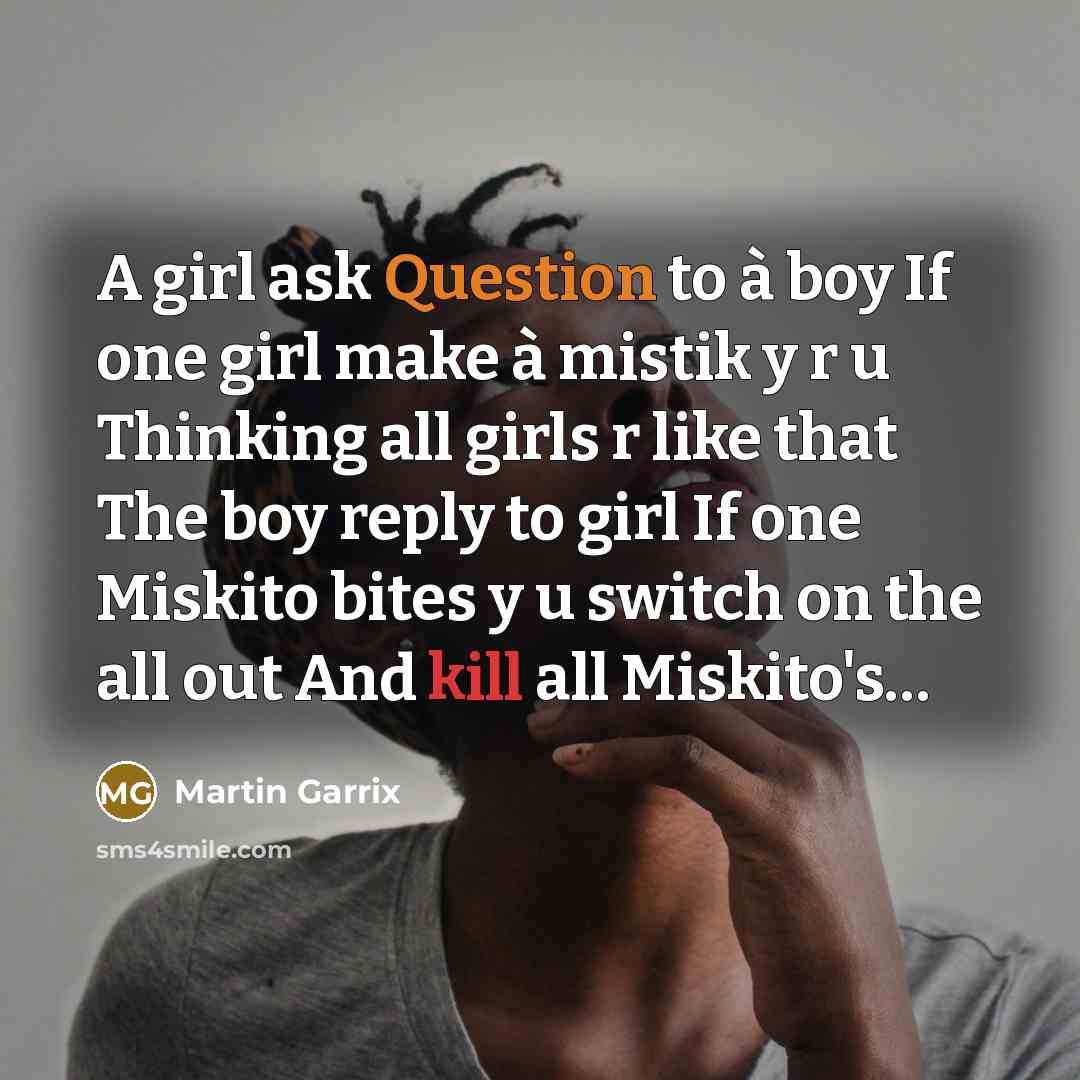 “A girl ask Question to à boy If one girl make à mistik y r u Thinking all girls r like that The boy reply to girl If one Miskito bites y u switch on the all out And kill all Miskito's…” quote by Martin Garrix