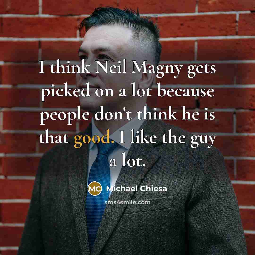 “I think Neil Magny gets picked on a lot because people don't think he is that good. I like the guy a lot.” quote by Michael Chiesa
